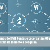  Professores e alunos do IFMT Pontes e Lacerda têm 08 projetos aprovados em editais de fomento à pesquisa